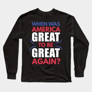 When was America great to be great again ? / American dream joke / funny usa design / anti capitalism Long Sleeve T-Shirt